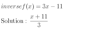 The inverse of f(x)=3x-11 is (x+11)/3
